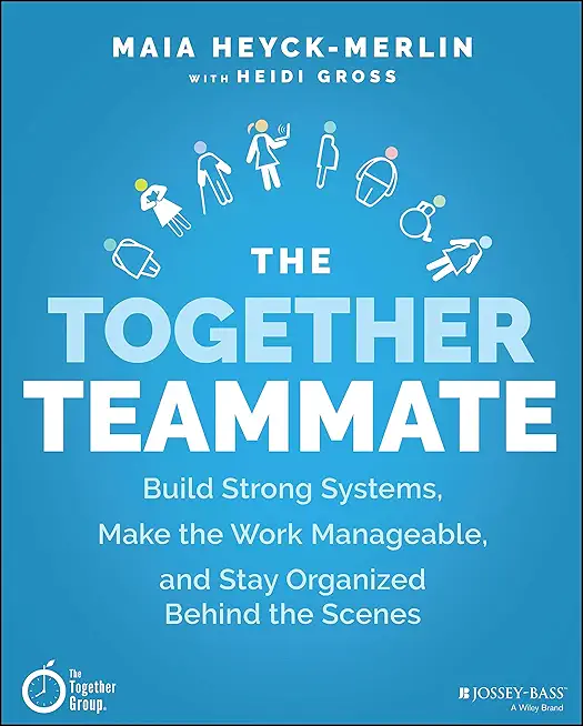 The Together Teammate: Build Strong Systems, Make the Work Manageable, and Stay Organized Behind the Scenes