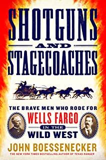 Shotguns and Stagecoaches: The Brave Men Who Rode for Wells Fargo in the Wild West