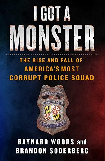 I Got a Monster: The Rise and Fall of America's Most Corrupt Police Squad