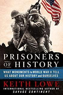 Prisoners of History: What Monuments to World War II Tell Us about Our History and Ourselves