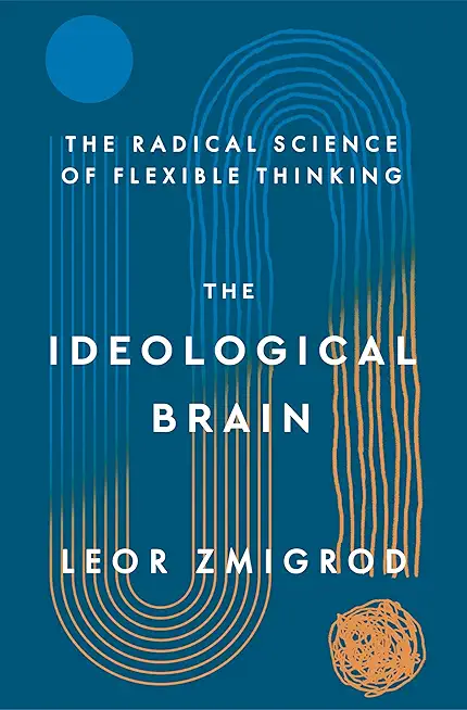 The Ideological Brain: The Radical Science of Flexible Thinking