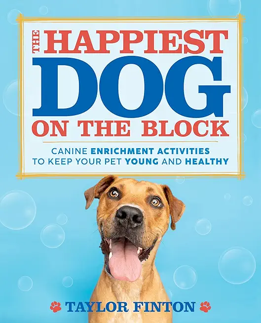 The Happiest Dog on the Block: Canine Enrichment Activities to Keep Your Pet Young and Healthy