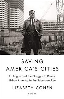 Saving America's Cities: Ed Logue and the Struggle to Renew Urban America in the Suburban Age