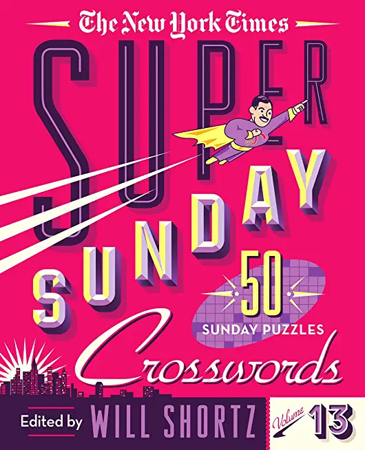 The New York Times Super Sunday Crosswords Volume 13: 50 Sunday Puzzles