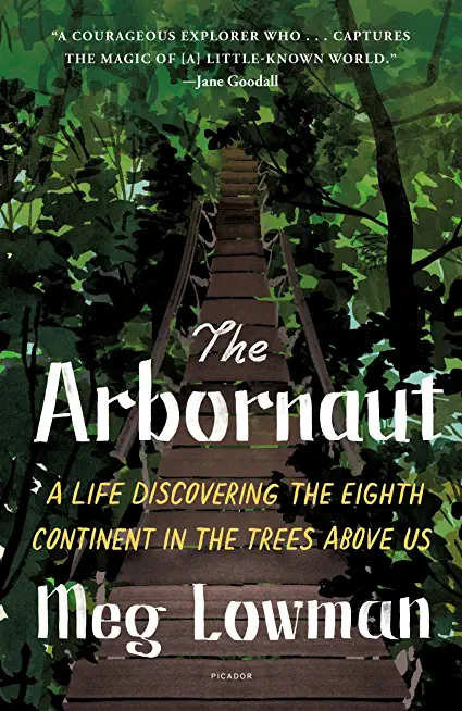 The Arbornaut: A Life Discovering the Eighth Continent in the Trees Above Us