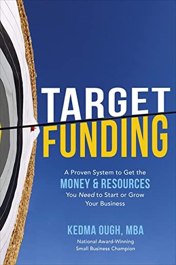 Target Funding: A Proven System to Get the Money and Resources You Need to Start or Grow Your Business