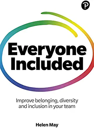 Everyone Included: How to Improve Belonging, Diversity and Inclusion in Your Team: How to Improve Belonging, Diversity and Inclusion in Your Team