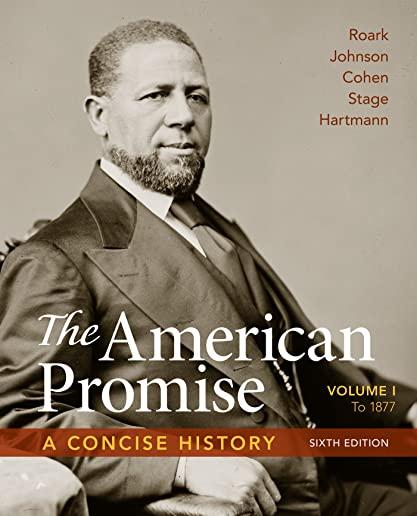 The American Promise: A Concise History, Volume 1: To 1877