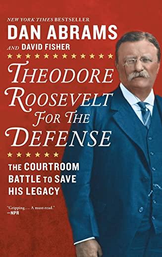 Theodore Roosevelt for the Defense: The Courtroom Battle to Save His Legacy