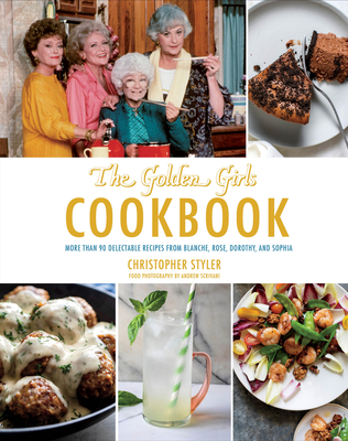 Golden Girls Cookbook: More Than 90 Delectable Recipes from Blanche, Rose, Dorothy, and Sophia