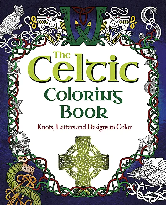 The Celtic Coloring Book: Knots, Letters and Designs to Color