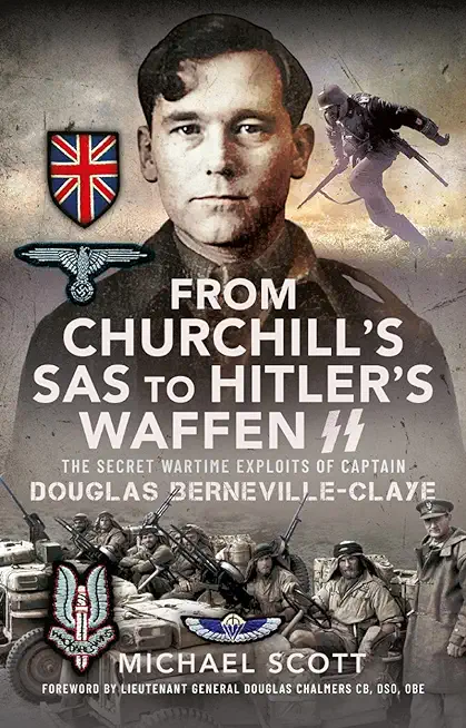 From Churchill's SAS to Hitler's Waffen-SS: The Secret Wartime Exploits of Captain Douglas Berneville-Claye