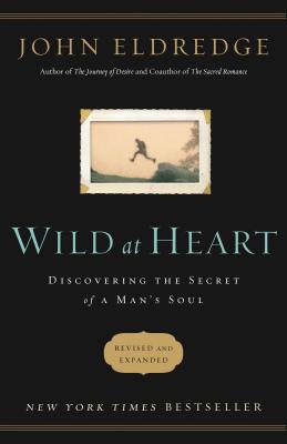 Wild at Heart Revised and Updated: Discovering the Secret of a Man's Soul