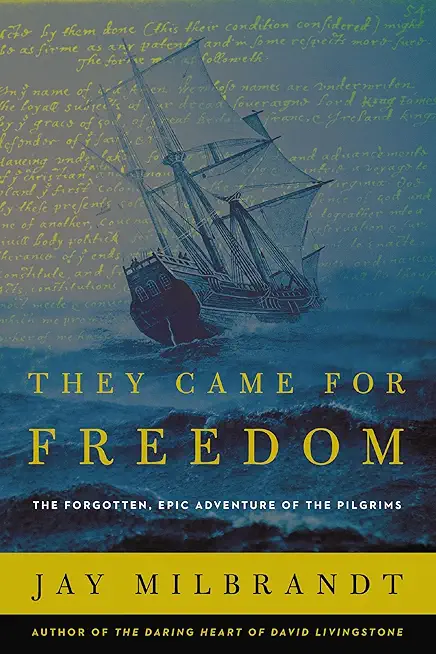 They Came for Freedom: The Forgotten, Epic Adventure of the Pilgrims