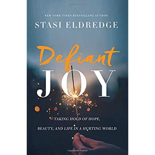 Defiant Joy: Taking Hold of Hope, Beauty, and Life in a Hurting World