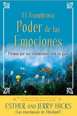 A El Asombroso Poder de Las Emociones: Permita Que Sus Sentimientos Sean Su Guia