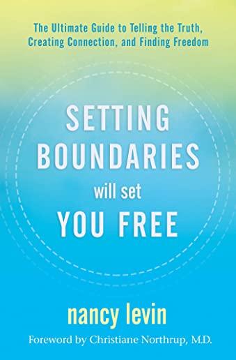 Setting Boundaries Will Set You Free: The Ultimate Guide to Telling the Truth, Creating Connection, and Finding Freedom