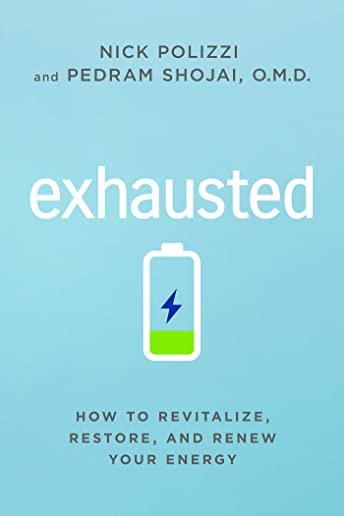 Exhausted: How to Revitalize, Restore, and Renew Your Energy