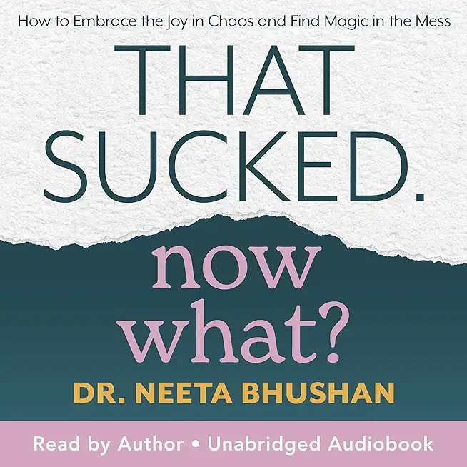 That Sucked. Now What?: How to Embrace the Joy in Chaos and Find Magic in the Mess