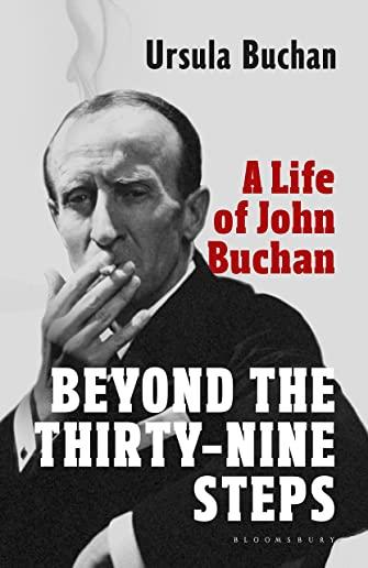 Beyond the Thirty-Nine Steps: A Life of John Buchan