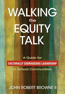 Walking the Equity Talk: A Guide for Culturally Courageous Leadership in School Communities