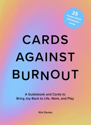 Cards Against Burnout: A Guidebook and Cards to Bring Joy Back to Life, Work, and Play