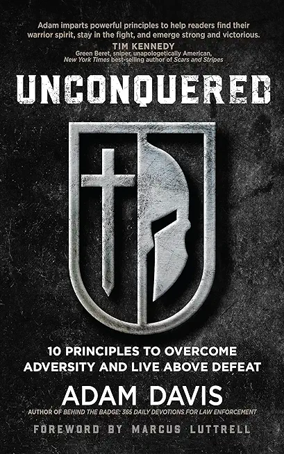 Unconquered: 10 Principles to Overcome Adversity and Live Above Defeat