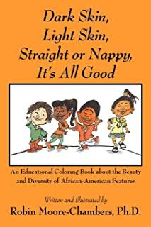 Dark Skin, Light Skin, Straight or Nappy... It's All Good: An Educational Coloring Book about the Beauty and Diversity of African-American Features