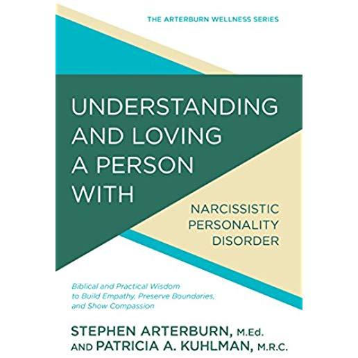 Understanding and Loving a Person with Narcissistic Personality Disorder: Biblical and Practical Wisdom to Build Empathy, Preserve Boundaries, and Sho