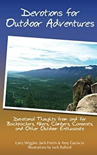 Devotions For Outdoor Adventures: Devotional Thoughts From And For Backpackers, Climbers, Canoeists And Other Outdoor Enthusiasts