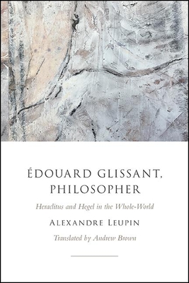 Ãƒâ€°douard Glissant, Philosopher: Heraclitus and Hegel in the Whole-World