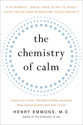 The Chemistry of Calm: A Powerful, Drug-Free Plan to Quiet Your Fears and Overcome Your Anxiety