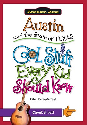 Austin and the State of Texas: Cool Stuff Every Kid Should Know