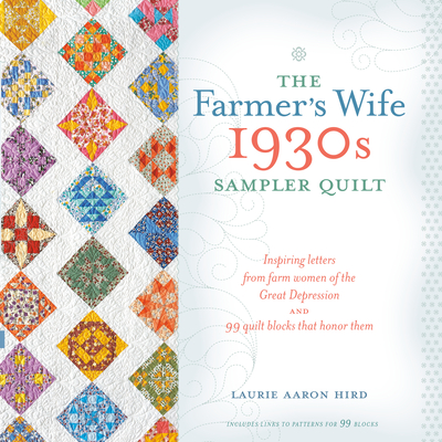 The Farmer's Wife 1930s Sampler Quilt: Inspiring Letters from Farm Women of the Great Depression and 99 Quilt Blocks Th at Honor Them