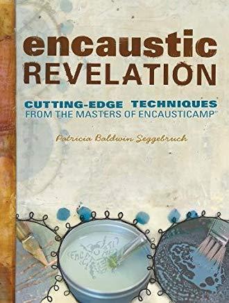 Encaustic Revelation: Cutting-Edge Techniques from the Masters of Encausticamp