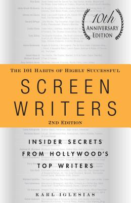 The 101 Habits of Highly Successful Screenwriters, 10th Anniversary Edition: Insider Secrets from Hollywood's Top Writers