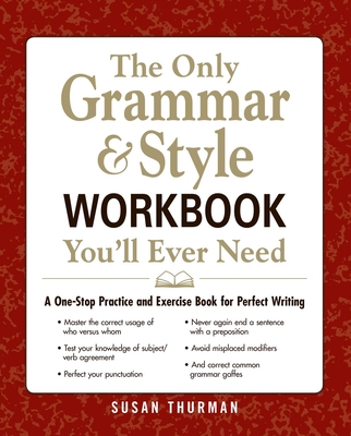 The Only Grammar & Style Workbook You'll Ever Need: A One-Stop Practice and Exercise Book for Perfect Writing