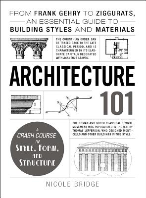 Architecture 101: From Frank Gehry to Ziggurats, an Essential Guide to Building Styles and Materials