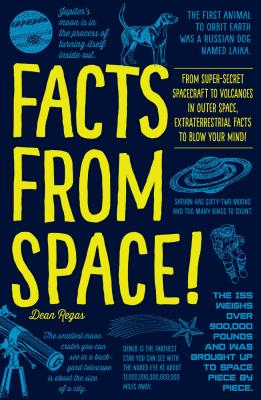 Facts from Space!: From Super-Secret Spacecraft to Volcanoes in Outer Space, Extraterrestrial Facts to Blow Your Mind!