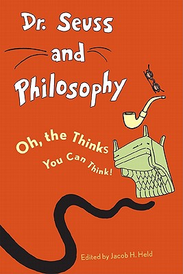 Dr. Seuss and Philosophy: Oh, the Thinks You Can Think!