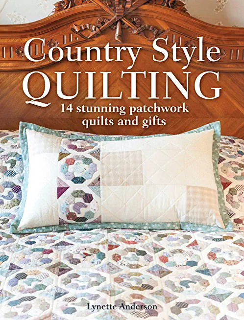 Country Style Quilting: 14 Stunning Patchwork Quilts and Gifts