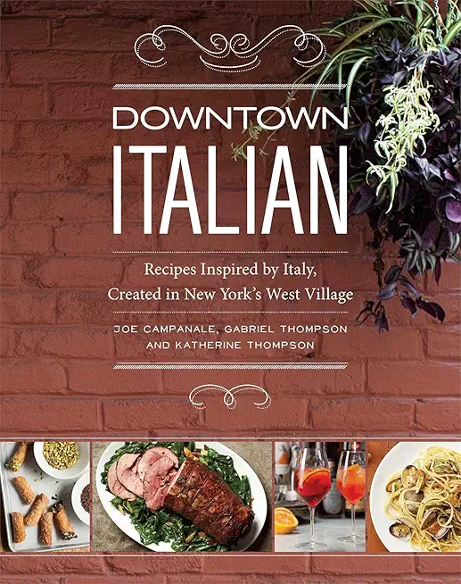 Downtown Italian: Recipes Inspired by Italy, Created in New York's West Village