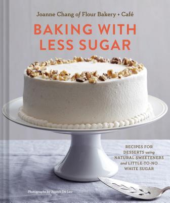 Baking with Less Sugar: Recipes for Desserts Using Natural Sweeteners and Little-To-No White Sugar