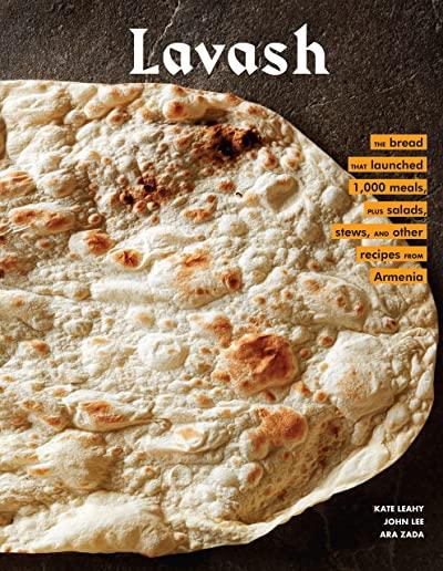 Lavash: The Bread That Launched 1,000 Meals, Plus Salads, Stews, and Other Recipes from Armenia (Armenian Cookbook, Armenian F