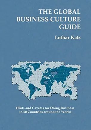 The Global Business Culture Guide: Hints and Caveats for Doing Business in 50 Countries around the World