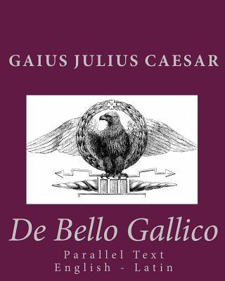 De Bello Gallico: Parallel Text English - Latin