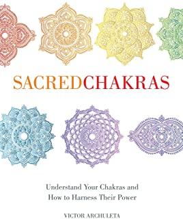 Sacred Chakras: Understand Your Chakras and How to Harness Their Power