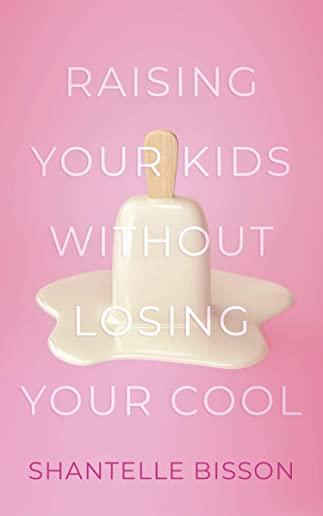 Raising Your Kids Without Losing Your Cool