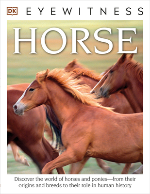 DK Eyewitness Books: Horse: Discover the World of Horses and Ponies from Their Origins and Breeds to Their R