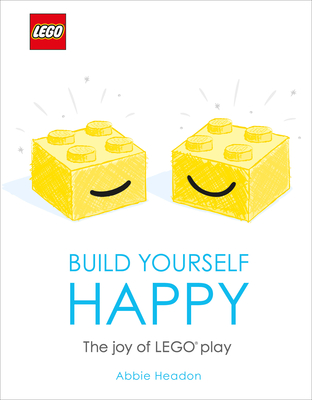 Lego Build Yourself Happy: The Joy of Lego Play